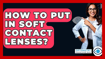 How To Put In Soft Contact Lenses? - Optometry Knowledge Base