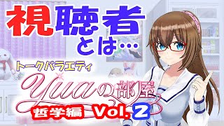 【究極のテーマ】YUAの部屋～哲学編Vol.2～視聴者を哲学する【philosophy】Dialogue between Vtuber[YUA] and philosopher Vol2