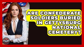 Are Confederate Soldiers Buried In Gettysburg National Cemetery? - The Civil War Nerds