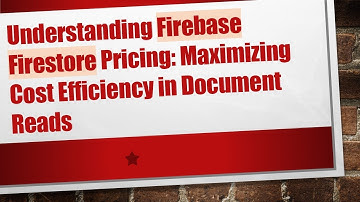 Understanding Firebase Firestore Pricing: Maximizing Cost Efficiency in Document Reads