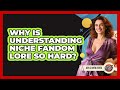 Why Is Understanding Niche Fandom Lore So Hard? - Gen Z Unfiltered