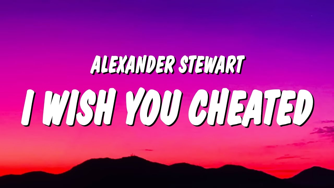 Alexander Stewart   i wish you cheated Lyrics