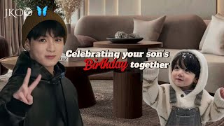 Celebrating your son’s birthday together | Like father like son series Jungkook ff @Jkoo.23