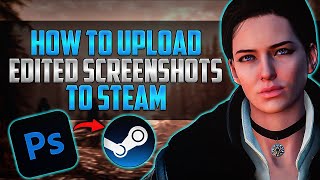 How to Upload Edited Screenshots to Steam the Easy Way