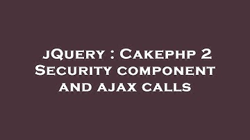 jQuery : Cakephp 2 Security component and ajax calls