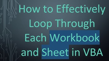 How to Effectively Loop Through Each Workbook and Sheet in VBA