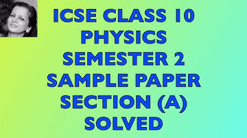 ICSE Class 10 Physics Semester 2 Sample Paper Section (A) Solved