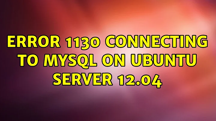 Ubuntu: Error 1130 connecting to MySQL on Ubuntu Server 12.04 (2 Solutions!!)