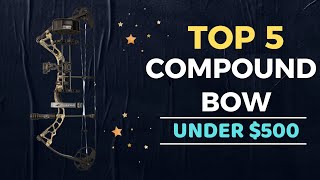 🌟Top 5 Best Compound Bow under $500 Reviews in 2025