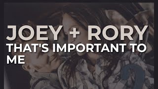 Joey + Rory - Thats Important To Me (Official Audio)