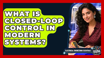 What Is Closed-loop Control In Modern Systems? - Electrical Engineering Essentials