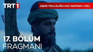 Aşkın Yolculuğu Hacı Bayram-I Veli 17. Bölüm Fragmanı