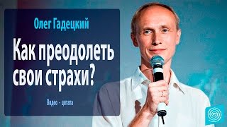 Как преодолеть свои страхи? Олег Гадецкий