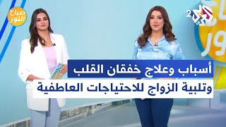 صباح النور l خفقان القلب.. الأسباب وطرق العلاج، وتلبية الزواج للاحتياجات العاطفية