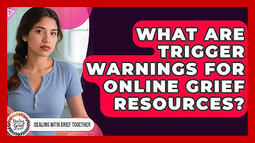What Are Trigger Warnings For Online Grief Resources? - Dealing With Grief Together