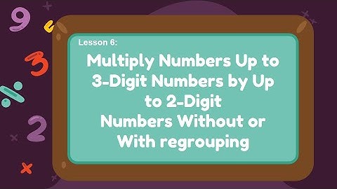Lesson 6: Multiply Numbers Up to 3-Digit Numbers by Up to 2-Digit Numbers Without or With Regrouping