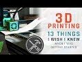 3D Printing: 13 Things I Wish I Knew When I Got Started