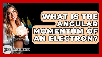 What Is The Angular Momentum Of An Electron? - Physics Frontier