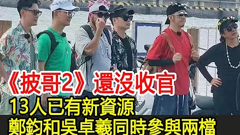 《披哥2》还没收官，13人已有新资源，郑钧和吴卓羲同时参与两档︱张智霖︱任贤齐︱周柏豪︱苏见信︱吴建豪︱李承铉︱杜德伟︱陈小春︱林峯︱王大陆︱苏有朋︱吴卓羲︱披哥2#追剧少女 - 天天要闻