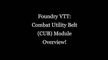 Foundry VTT ~ Combat Utility Belt (CUB) Module Overview