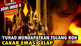 YUHAO MENDAPAT TULANG ROH CAKAR EMAS GELAP - Alur Cerita Soul Land 2 episode 49 - Soul Land Terbaru