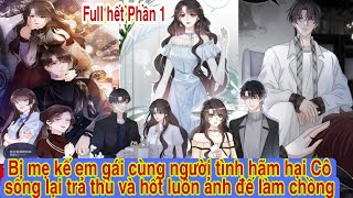 Full hết Phần 1💥Bị mẹ kế em gái cùng người tình hãm hại sống lại trả thù hốt luôn ảnh đế làm chồng