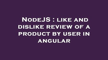 NodeJS : like and dislike review of a product by user in angular