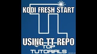 Kodi Fresh Start Using Top Tutorials Repo (17.3)