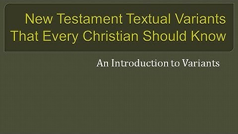 New Testament (NT) Variants Every Christian Should Know: Introduction to Variants