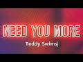 Teddy Swims Need You More Lyrics Teddy Swims Need You More Lyrics