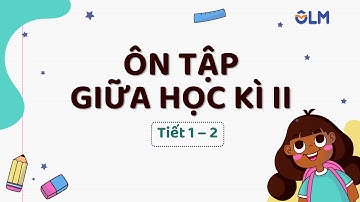 Ôn tập giữa học kì II (Tiết 1, 2) - Tiếng Việt 4 - Kết nối tri thức với cuộc sống [OLM.VN]