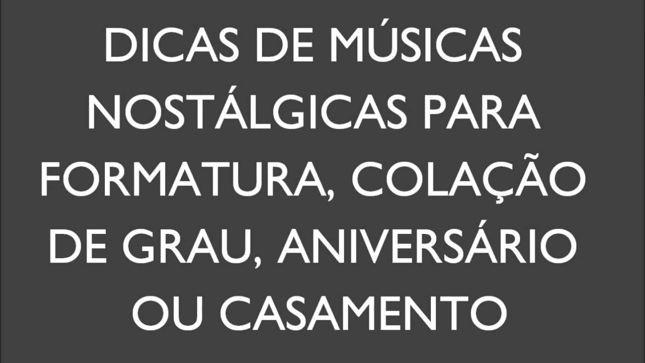 DICAS DE MÚSICAS NOSTALGICAS PARA FORMATURA, COLAÇÃO DE GRAU ...