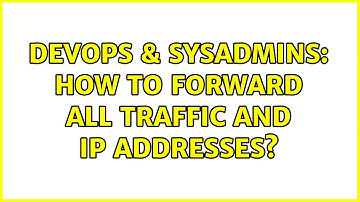 DevOps & SysAdmins: How to forward all traffic and IP addresses?