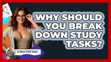Why Should You Break Down Study Tasks? - Ultimate Study Hacks