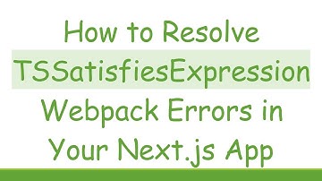 How to Resolve TSSatisfiesExpression Webpack Errors in Your Next.js App