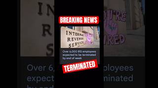 6,000 IRS employees to be FIRED