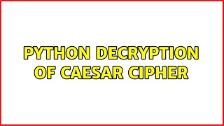 Python decryption of Caesar Cipher (2 Solutions!!)