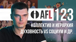 AFL-123 | Коллектив и иерархия. Духовность vs Социум и др.