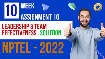 WEEK 10 ASSIGNMENT SOLUTION | LEADERSHIP AND TEAM EFFECTIVENESS | NPTEL JAN-APR 2022