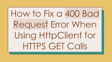 How to Fix a 400 Bad Request Error When Using HttpClient for HTTPS GET Calls