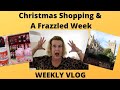 Weekly Vlog: Christmas Shopping & A Frazzled Week!