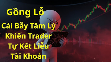 Gồng Lỗ – Cái Bẫy Tâm Lý Khiến Trader Tự Kết Liễu Tài Khoản | Phân Tích Tâm Lý Trader