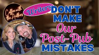 Writers—Surprising Post-Publication Mistakes You Don’t Want to Make!