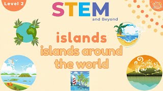 STEM & Beyond | Geography Level 2 | Islands Around the World