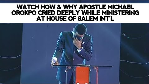 WATCH HOW & WHY APOSTLE MICHAEL OROKPO CRIED DEEPLY WHILE MINISTERING AT HOUSE OF SALEM INT