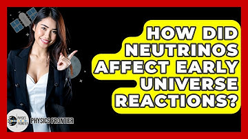 How Did Neutrinos Affect Early Universe Reactions? - Physics Frontier