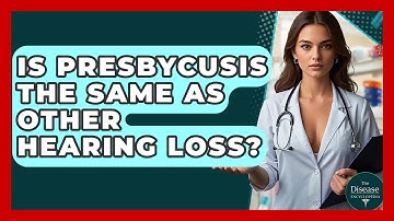 Is Presbycusis The Same As Other Hearing Loss? - The Disease Encyclopedia