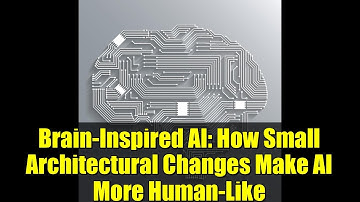 Brain-Inspired AI: How Small Architectural Changes Make AI More Human-Like