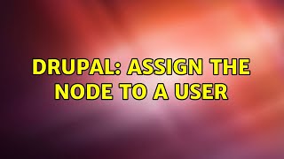 Drupal: Assign the node to a user (2 Solutions!!)