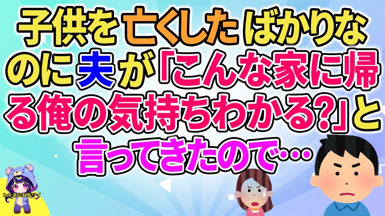 【2ch】【短編7本】子供を亡くしたばかりなのに夫が「こんな家に帰る俺の気持ちわかる？」と言ってきたので…【ゆっくりまとめ】